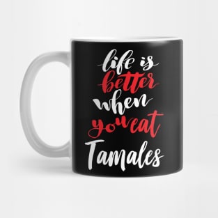 Life Is Better When You Eat Tamales Mug